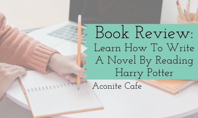 Book Review: Learn How To Write A Novel By Reading Harry Potter
